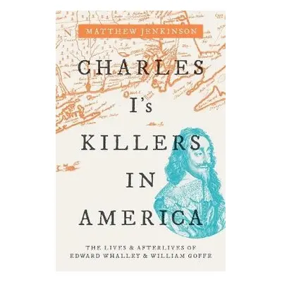 Charles I's Killers in America - Jenkinson, Matthew (Member of the Senior Common Room, New Colle