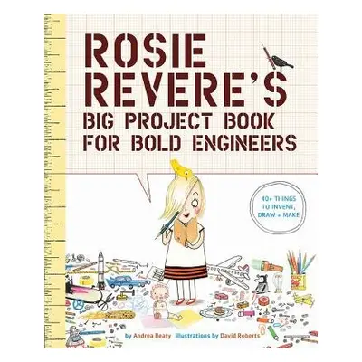 Rosie Revere's Big Project Book for Bold Engineers - Beaty, Andrea