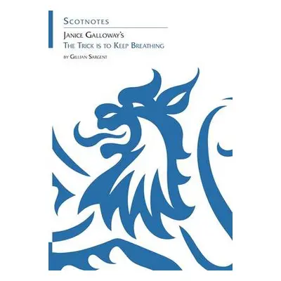 Janice Galloway's The Trick is to Keep Breathing - Sargent, Gillian