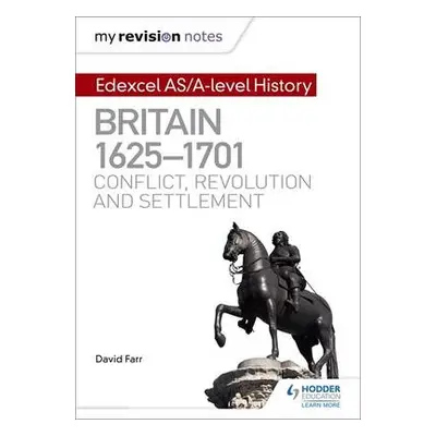 My Revision Notes: Edexcel AS/A-level History: Britain, 1625-1701: Conflict, revolution and sett