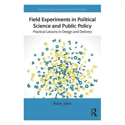 Field Experiments in Political Science and Public Policy - John, Peter (University College Londo