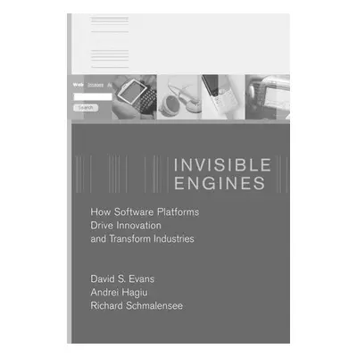 Invisible Engines - Evans, David S. a Hagiu, Andrei (Assistant Professor, Harvard Business Schoo