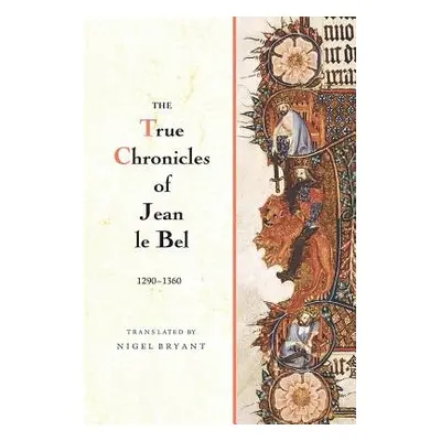 True Chronicles of Jean le Bel, 1290 - 1360 - Bel, Jean Le