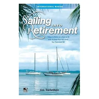 Sailing into Retirement: 7 Ways to Retire on a Boat at 50 with 10 Steps that Will Keep You There