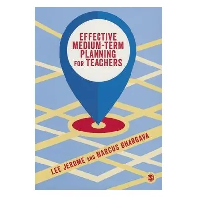 Effective Medium-term Planning for Teachers - Jerome, Lee a Bhargava, Marcus