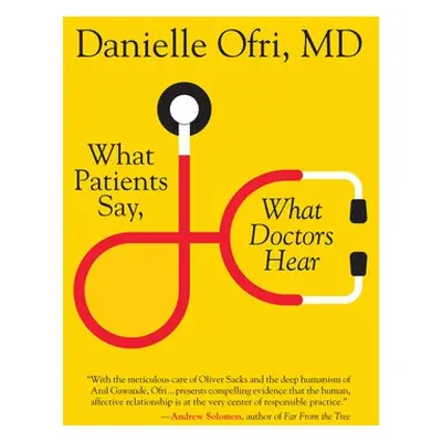 What Patients Say, What Doctors Hear - M.D., Danielle Ofri,