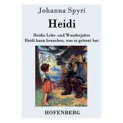 Heidis Lehr- und Wanderjahre / Heidi kann brauchen, was es gelernt hat - Spyri, Johanna