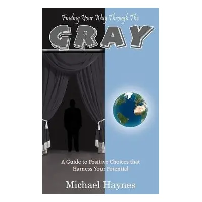 Finding Your Way Through The Gray - Haynes, Michael