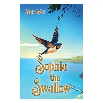 Sophia the Swallow - Wood, Nicola