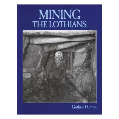 Mining the Lothians - Hutton, Guthrie