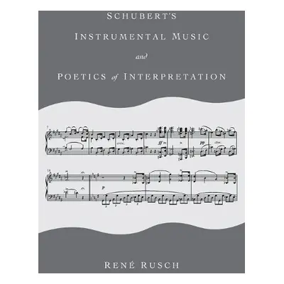 Schubert's Instrumental Music and Poetics of Interpretation - Rusch, Rene