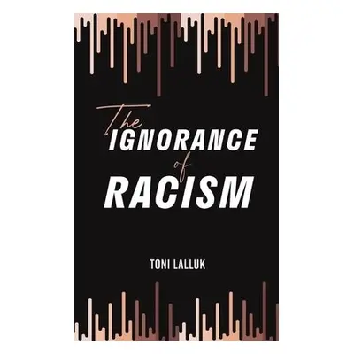 Ignorance of Racism - Lalluk, Toni