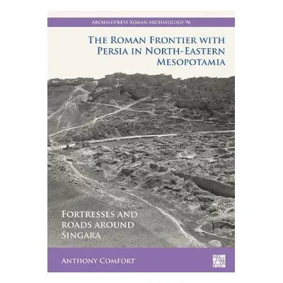 Roman Frontier with Persia in North-Eastern Mesopotamia - Comfort, Anthony