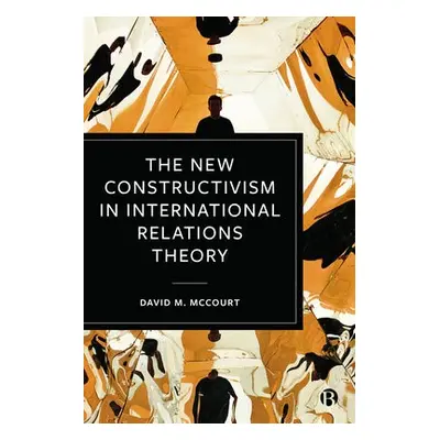 New Constructivism in International Relations Theory - McCourt, David M. (University of Californ