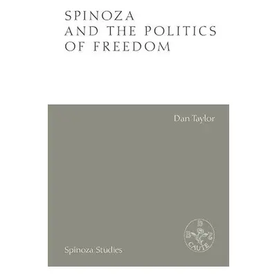 Spinoza and the Politics of Freedom - Taylor, Dan