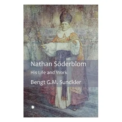 Nathan Soderblom - Sundkler, Bengt