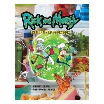 Rick and Morty: The Official Cookbook - Editions, Insight a Craig, August a Asmus, James