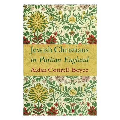 Jewish Christians in Puritan England - Cottrell-Boyce, Aidan