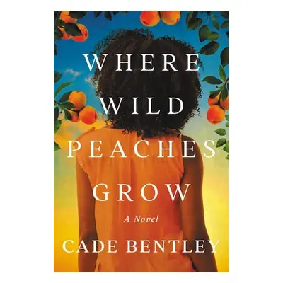 Where Wild Peaches Grow - Bentley, Cade