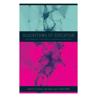 Algorithms of Education - Gulson, Kalervo N. a Sellar, Sam a Webb, P. Taylor