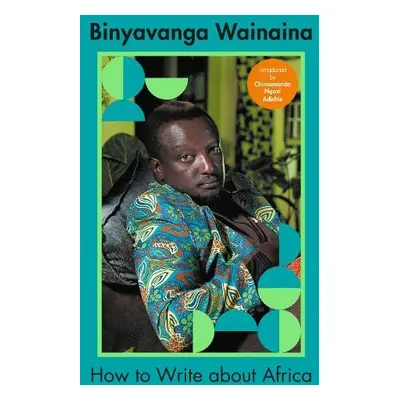 How to Write About Africa - Wainaina, Binyavanga