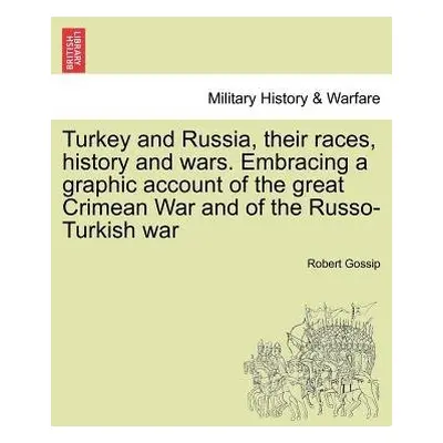 Turkey and Russia, Their Races, History and Wars. Embracing a Graphic Account of the Great Crime