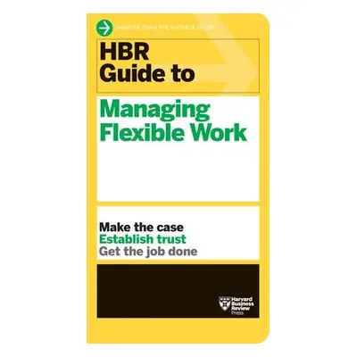 HBR Guide to Managing Flexible Work (HBR Guide Series) - Harvard Business Review