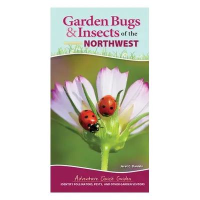 Garden Bugs a Insects of the Northwest - Daniels, Jaret C.