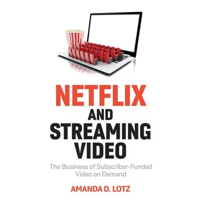 Netflix and Streaming Video - Lotz, Amanda D. (University of Michigan)