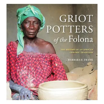 Griot Potters of the Folona - Frank, Barbara E.