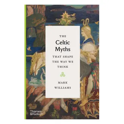 Celtic Myths That Shape the Way We Think - Williams, Mark