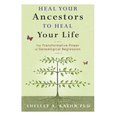 Heal Your Ancestors to Heal Your Life - Kaehr, Shelley