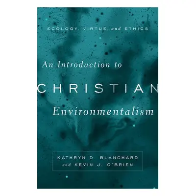 Introduction to Christian Environmentalism - Blanchard, Kathryn D. a O'Brien, Kevin J.