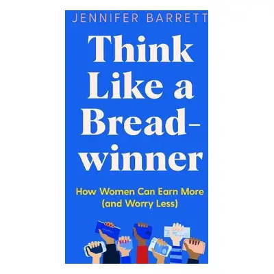 Think Like a Breadwinner - Barrett, Jennifer