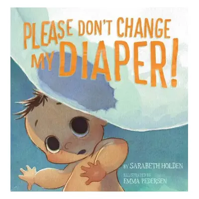 Please Don't Change My Diaper! - Holden, Sarabeth