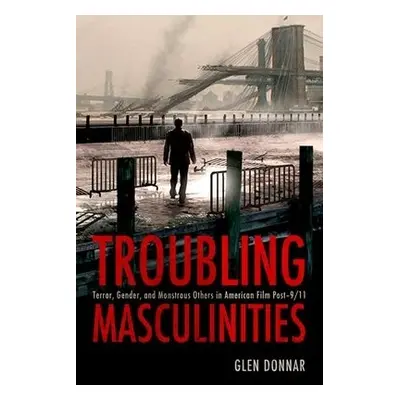 Troubling Masculinities - Donnar, Glen