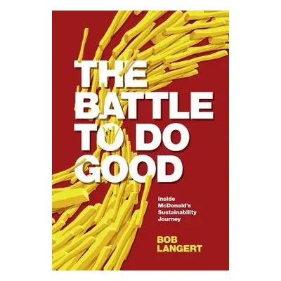 Battle To Do Good - Langert, Bob (Retired VP, CSR a Sustainability, McDonald's Corporation)