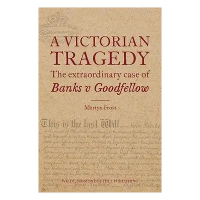 Victorian Tragedy: The Extraordinary Case of Banks v Goodfellow - Frost, Martyn