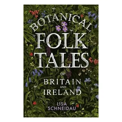 Botanical Folk Tales of Britain and Ireland - Schneidau, Lisa