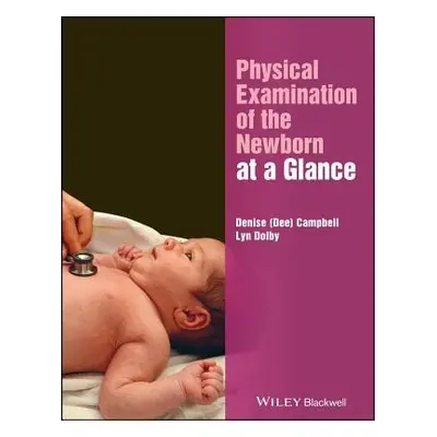 Physical Examination of the Newborn at a Glance - Campbell, Denise a Dolby, Lyn