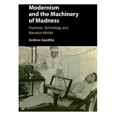 Modernism and the Machinery of Madness - Gaedtke, Andrew (University of Illinois)