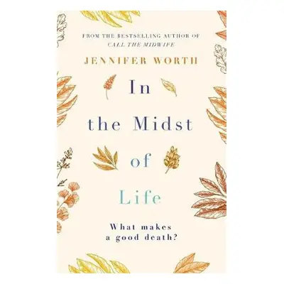 In the Midst of Life - Worth, Jennifer, SRN, SCM