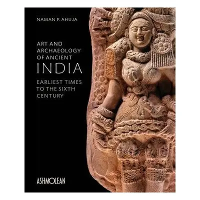 Art and Archaeology of Ancient India - Ahuja, Naman P.