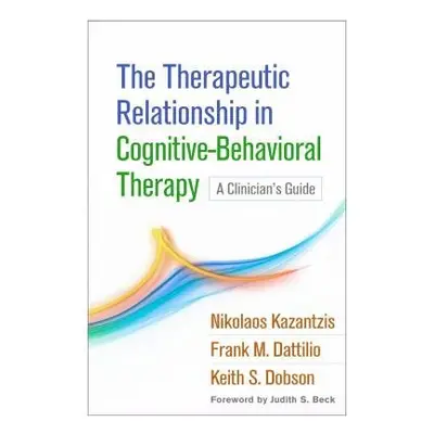 Therapeutic Relationship in Cognitive-Behavioral Therapy - Kazantzis, Nikolaos (Monash Universit