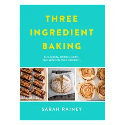 Three Ingredient Baking - Rainey, Sarah