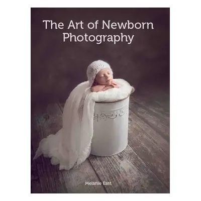 Art of Newborn Photography - East, Melanie