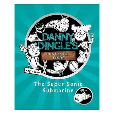 Danny Dingle's Fantastic Finds: The Super-Sonic Submarine (book 2) - Lake, Angie