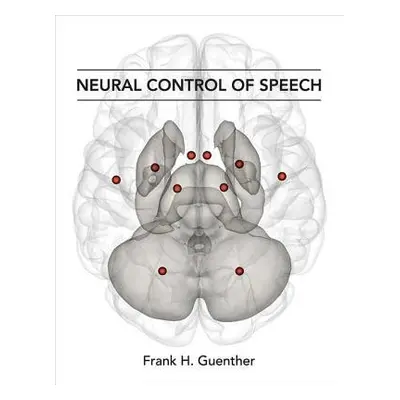 Neural Control of Speech - Guenther, Frank H. (Professor, Boston University)