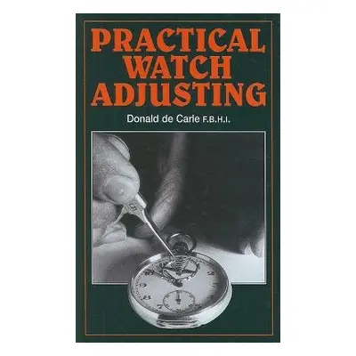 Practical Watch Adjusting - Carle, Donald de