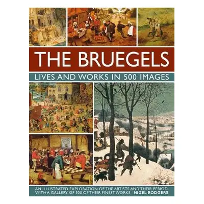 Bruegels: His Life and Works in 500 Images - Rogers Nigel